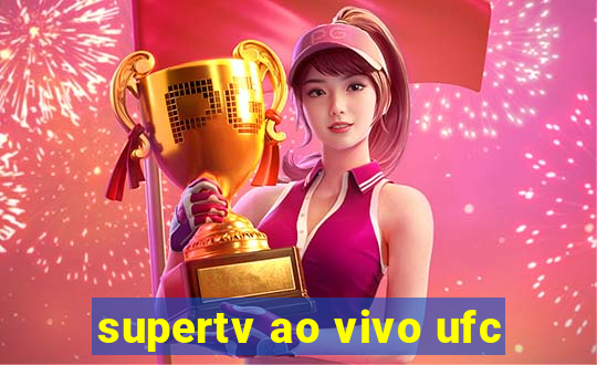 supertv ao vivo ufc